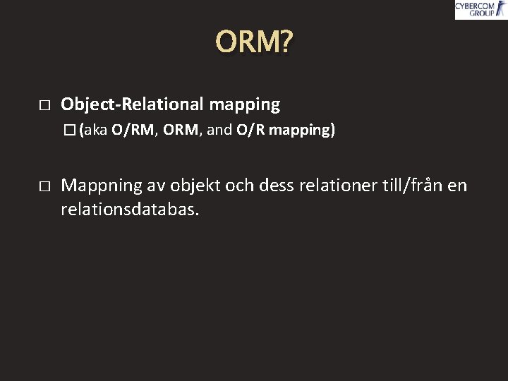 ORM? � Object-Relational mapping � (aka O/RM, ORM, and O/R mapping) � Mappning av