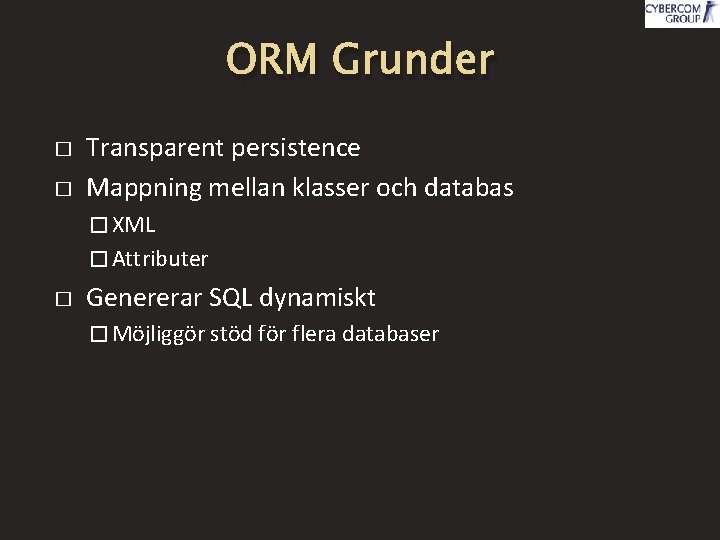 ORM Grunder � � Transparent persistence Mappning mellan klasser och databas � XML �