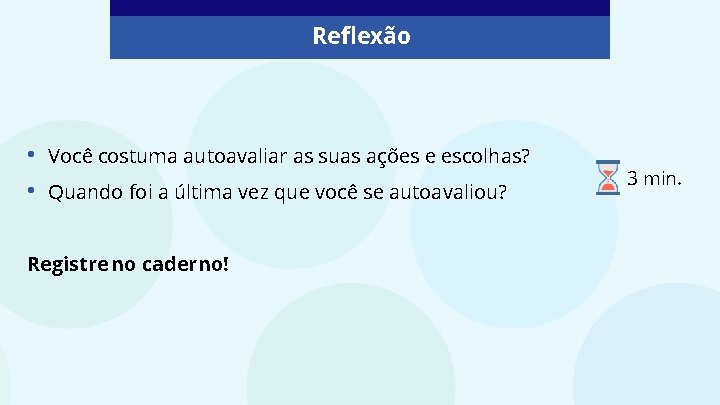Reflexão • • Você costuma autoavaliar as suas ações e escolhas? Quando foi a