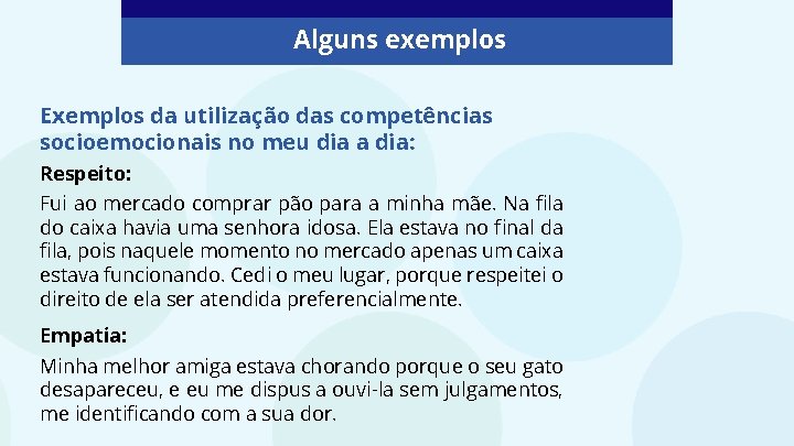 Alguns exemplos Exemplos da utilização das competências socioemocionais no meu dia a dia: Respeito: