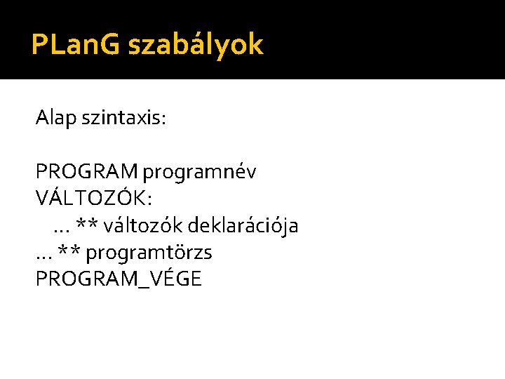 PLan. G szabályok Alap szintaxis: PROGRAM programnév VÁLTOZÓK: . . . ** változók deklarációja.