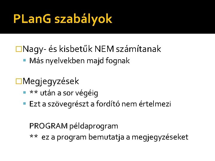 PLan. G szabályok �Nagy- és kisbetűk NEM számítanak Más nyelvekben majd fognak �Megjegyzések **