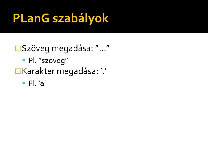 PLan. G szabályok �Szöveg megadása: ”…” Pl. ”szöveg” �Karakter megadása: ’. ’ Pl. ’a’