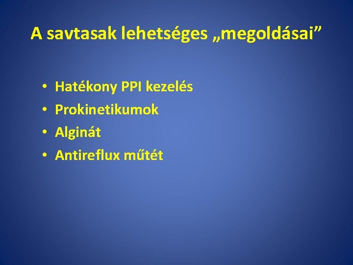 A savtasak lehetséges „megoldásai” • • Hatékony PPI kezelés Prokinetikumok Alginát Antireflux műtét 