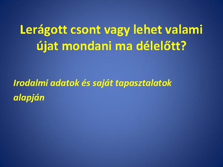 Lerágott csont vagy lehet valami újat mondani ma délelőtt? Irodalmi adatok és saját tapasztalatok