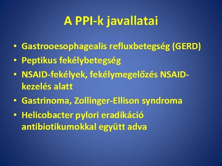 A PPI-k javallatai • Gastrooesophagealis refluxbetegség (GERD) • Peptikus fekélybetegség • NSAID-fekélyek, fekélymegelőzés NSAIDkezelés