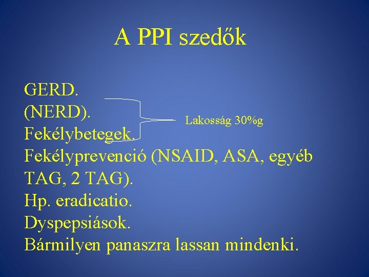 A PPI szedők GERD. (NERD). Lakosság 30%g Fekélybetegek. Fekélyprevenció (NSAID, ASA, egyéb TAG, 2