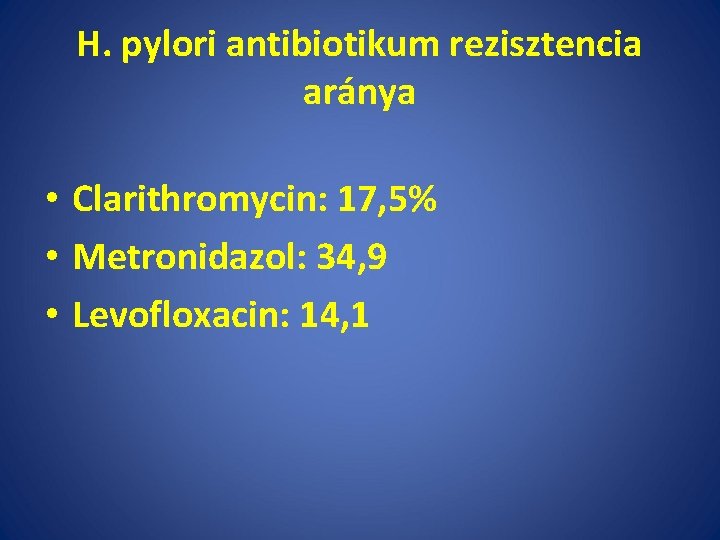 H. pylori antibiotikum rezisztencia aránya • Clarithromycin: 17, 5% • Metronidazol: 34, 9 •