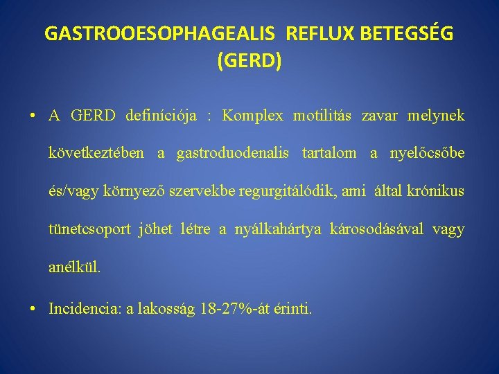 GASTROOESOPHAGEALIS REFLUX BETEGSÉG (GERD) • A GERD definíciója : Komplex motilitás zavar melynek következtében