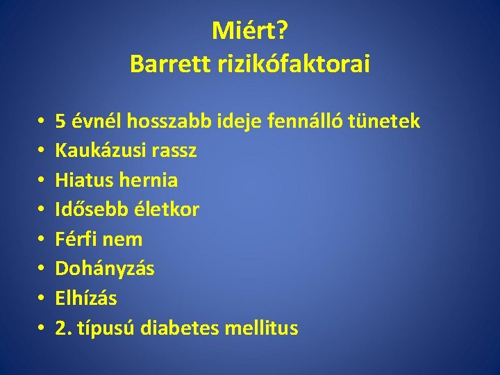 Miért? Barrett rizikófaktorai • • 5 évnél hosszabb ideje fennálló tünetek Kaukázusi rassz Hiatus
