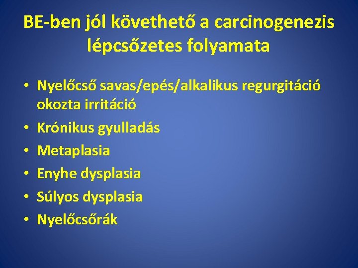 BE-ben jól követhető a carcinogenezis lépcsőzetes folyamata • Nyelőcső savas/epés/alkalikus regurgitáció okozta irritáció •