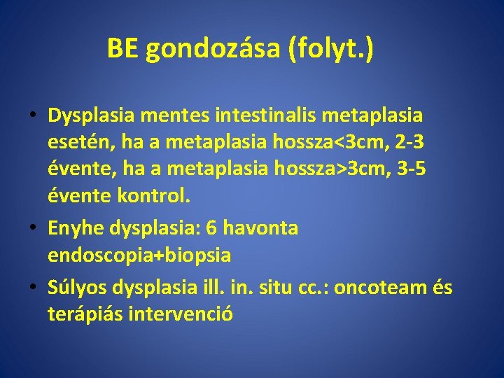BE gondozása (folyt. ) • Dysplasia mentes intestinalis metaplasia esetén, ha a metaplasia hossza<3