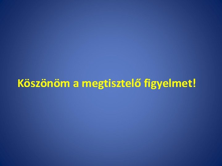 Köszönöm a megtisztelő figyelmet! 