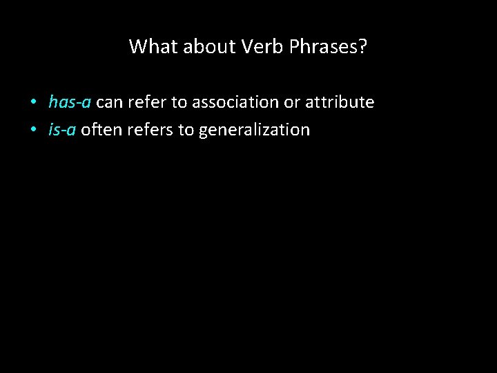 What about Verb Phrases? • has-a can refer to association or attribute • is-a