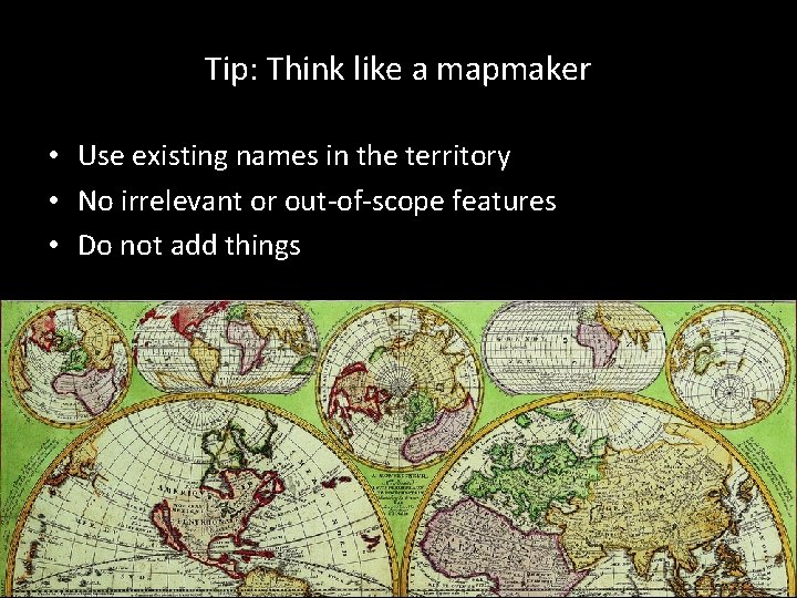  • Use existing names in the territory • No irrelevant or out-of-scope features