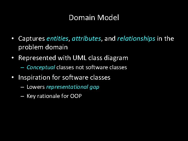 Domain Model • Captures entities, attributes, and relationships in the problem domain • Represented