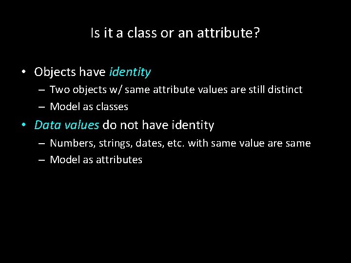 Is it a class or an attribute? • Objects have identity – Two objects