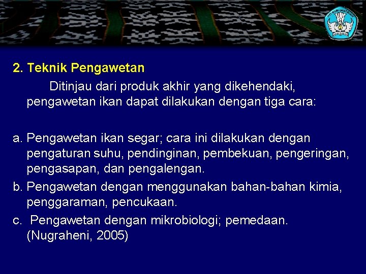 2. Teknik Pengawetan Ditinjau dari produk akhir yang dikehendaki, pengawetan ikan dapat dilakukan dengan