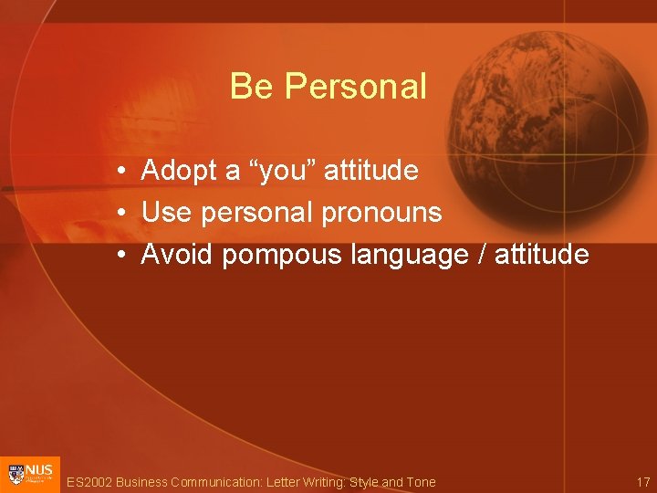 Be Personal • Adopt a “you” attitude • Use personal pronouns • Avoid pompous