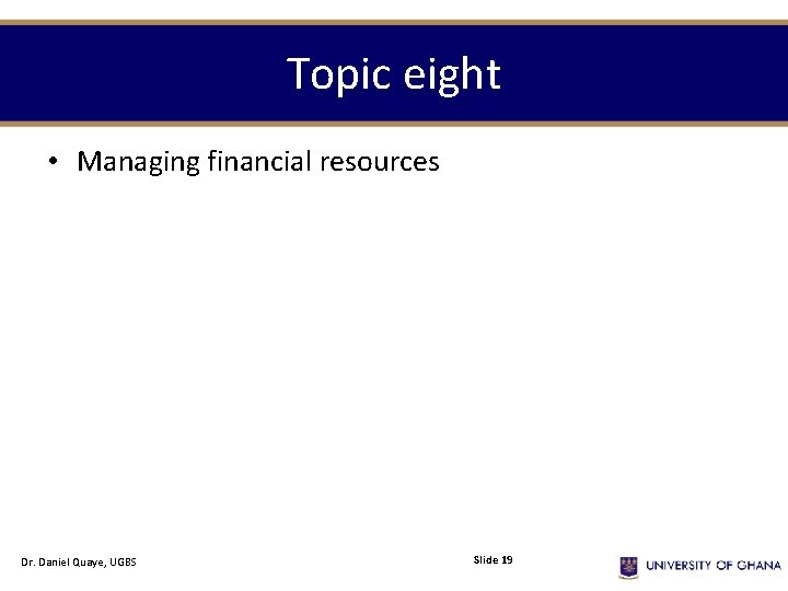 Topic eight • Managing financial resources Dr. Daniel Quaye, UGBS Slide 19 