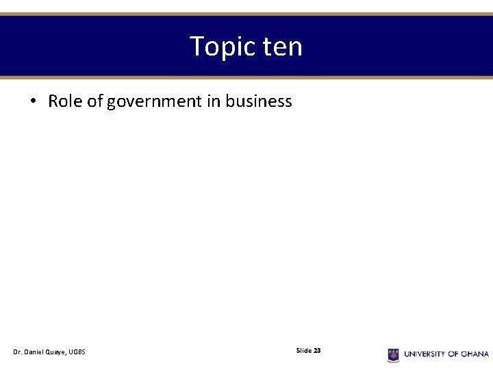 Topic ten • Role of government in business Dr. Daniel Quaye, UGBS Slide 23