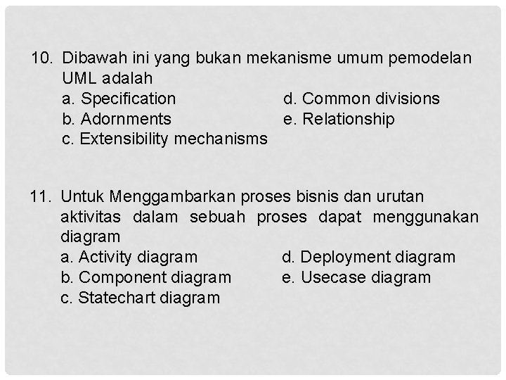 10. Dibawah ini yang bukan mekanisme umum pemodelan UML adalah a. Specification d. Common