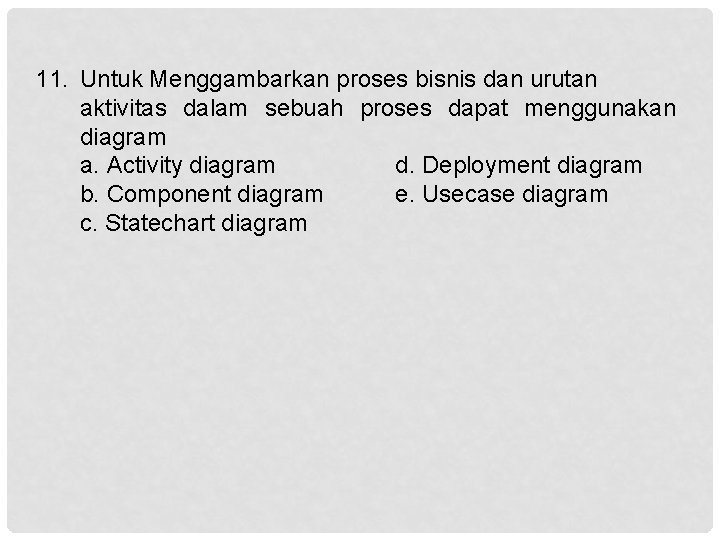 11. Untuk Menggambarkan proses bisnis dan urutan aktivitas dalam sebuah proses dapat menggunakan diagram