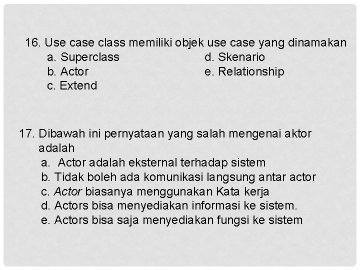 16. Use case class memiliki objek use case yang dinamakan a. Superclass d. Skenario