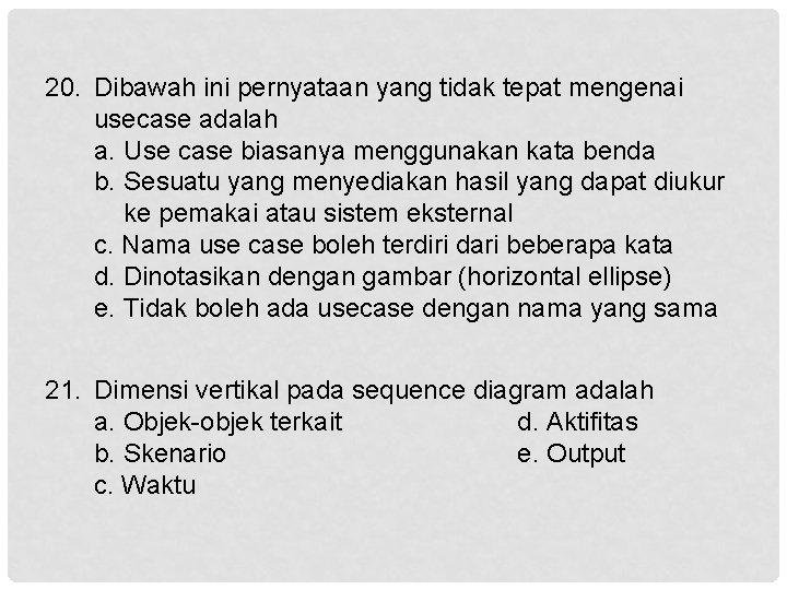 20. Dibawah ini pernyataan yang tidak tepat mengenai usecase adalah a. Use case biasanya