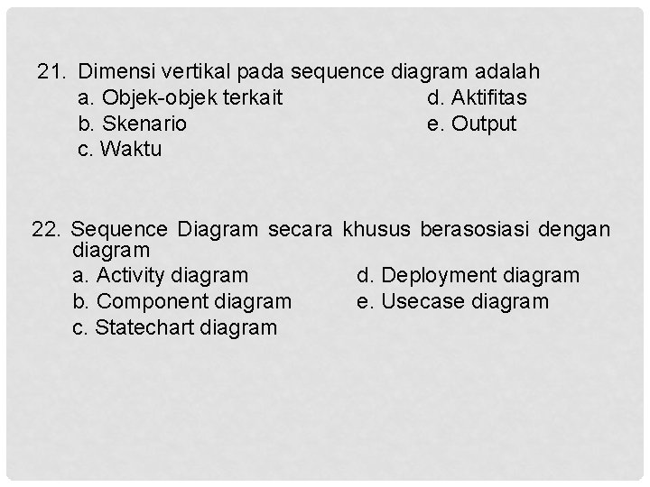 21. Dimensi vertikal pada sequence diagram adalah a. Objek-objek terkait d. Aktifitas b. Skenario