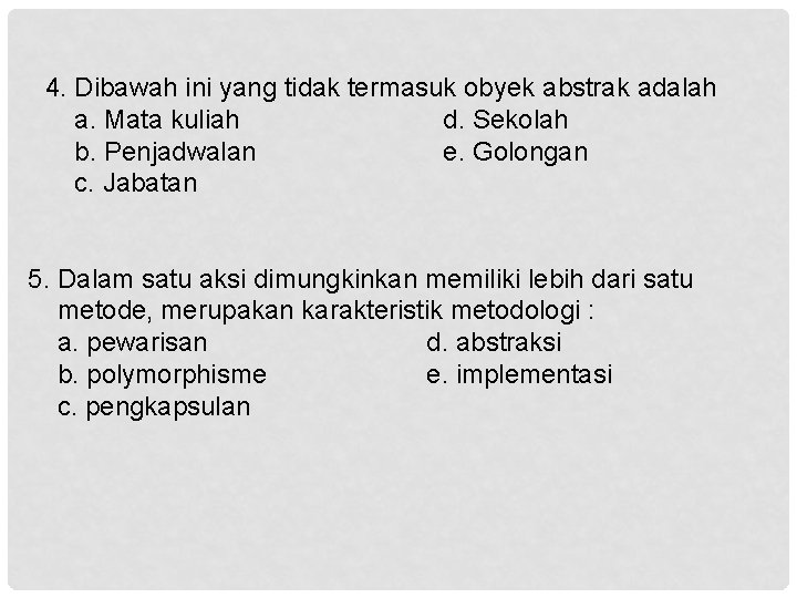 4. Dibawah ini yang tidak termasuk obyek abstrak adalah a. Mata kuliah d. Sekolah