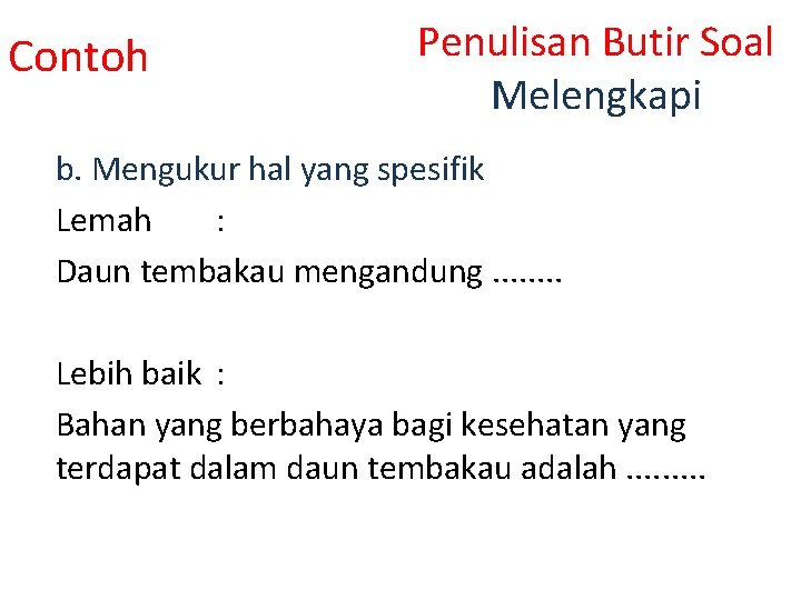 Contoh Penulisan Butir Soal Melengkapi b. Mengukur hal yang spesifik Lemah : Daun tembakau