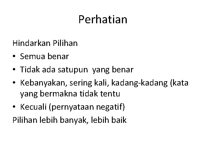 Perhatian Hindarkan Pilihan • Semua benar • Tidak ada satupun yang benar • Kebanyakan,