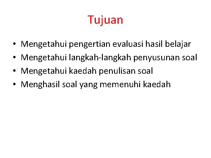 Tujuan • • Mengetahui pengertian evaluasi hasil belajar Mengetahui langkah-langkah penyusunan soal Mengetahui kaedah