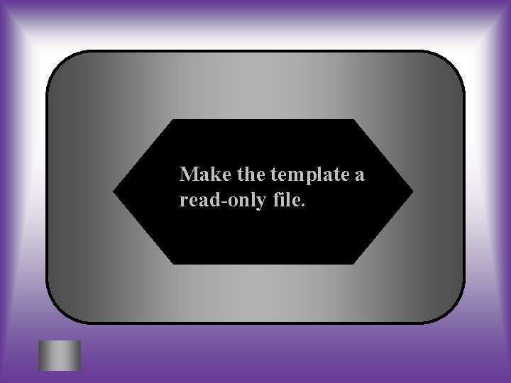 Make the template a read-only file. 