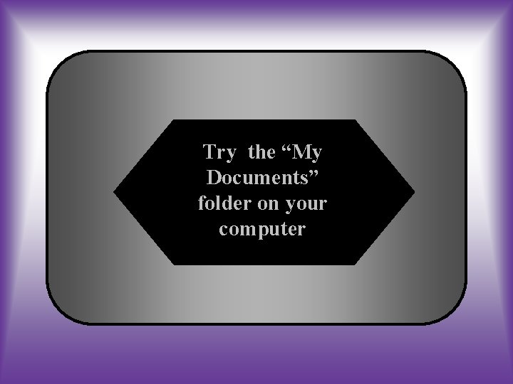 Try the “My Documents” folder on your computer 