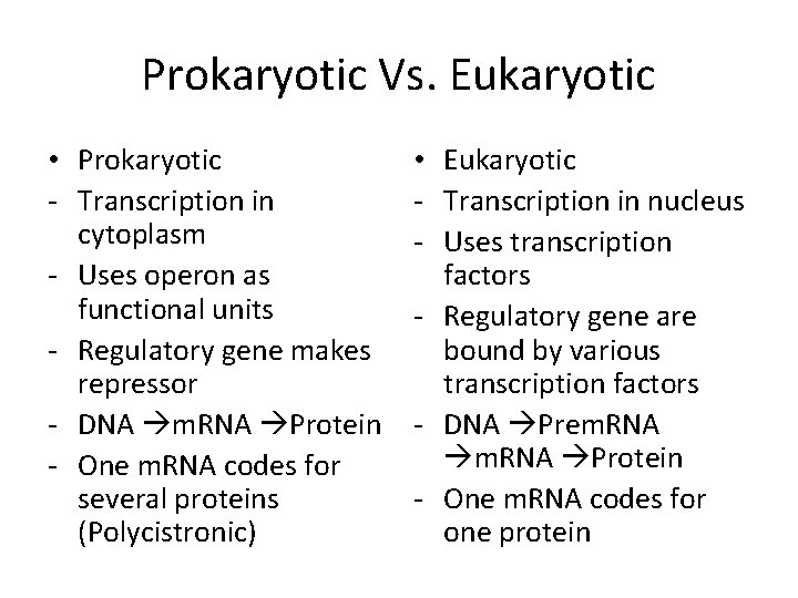 Prokaryotic Vs. Eukaryotic • Prokaryotic - Transcription in cytoplasm - Uses operon as functional