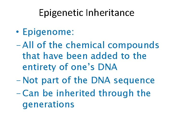 Epigenetic Inheritance • Epigenome: - All of the chemical compounds that have been added