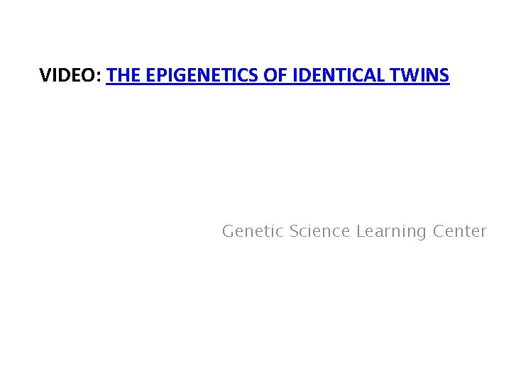 VIDEO: THE EPIGENETICS OF IDENTICAL TWINS Genetic Science Learning Center 