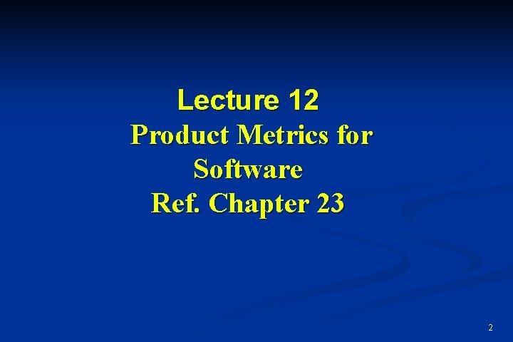 Lecture 12 Product Metrics for Software Ref. Chapter 23 2 