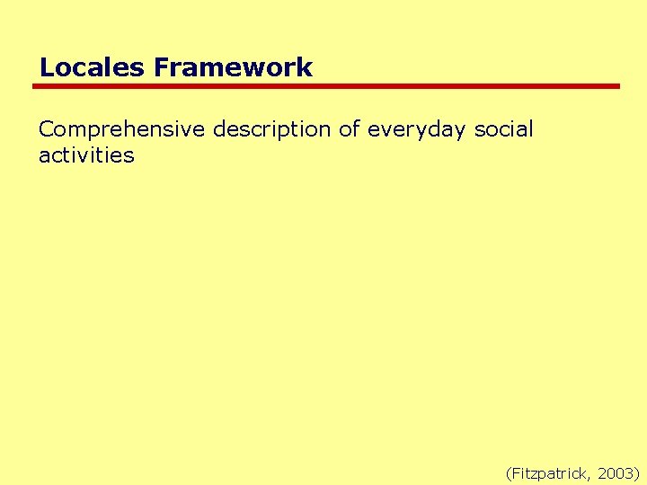 Locales Framework Comprehensive description of everyday social activities (Fitzpatrick, 2003) 
