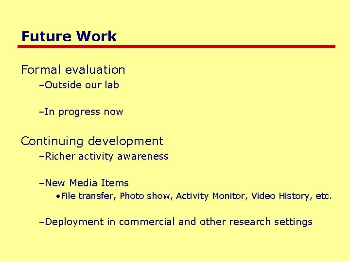 Future Work Formal evaluation –Outside our lab –In progress now Continuing development –Richer activity