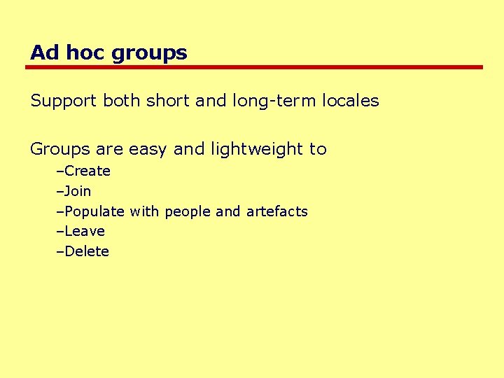 Ad hoc groups Support both short and long-term locales Groups are easy and lightweight