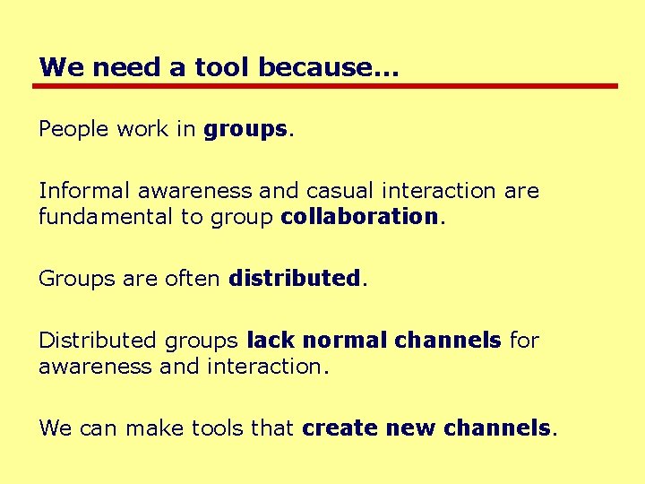 We need a tool because… People work in groups. Informal awareness and casual interaction