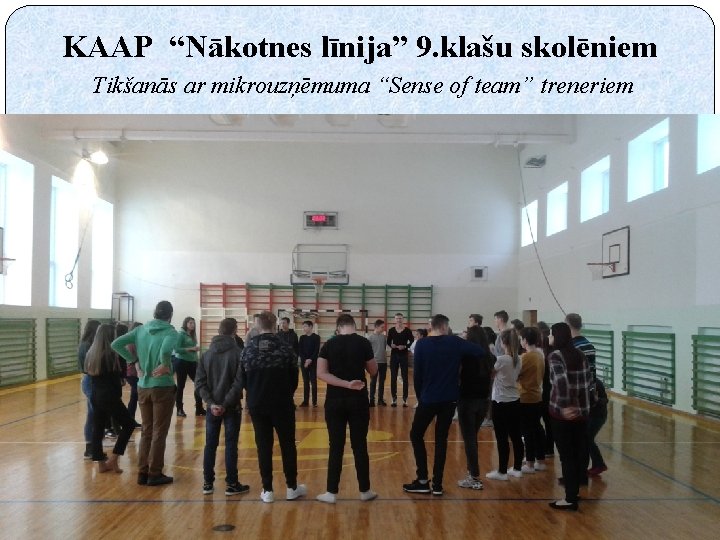 KAAP “Nākotnes līnija” 9. klašu skolēniem Tikšanās ar mikrouzņēmuma “Sense of team” treneriem 