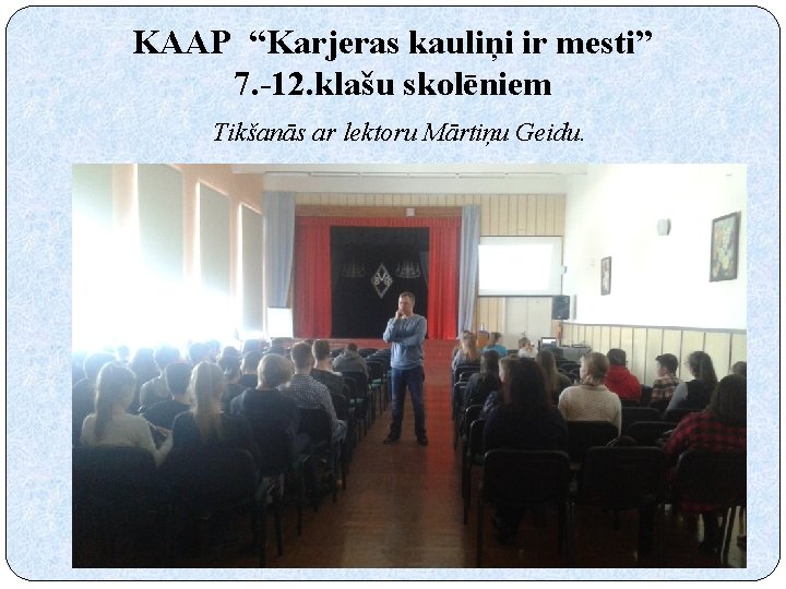 KAAP “Karjeras kauliņi ir mesti” 7. -12. klašu skolēniem Tikšanās ar lektoru Mārtiņu Geidu.