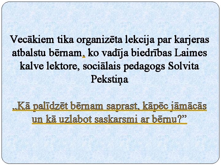 Vecākiem tika organizēta lekcija par karjeras atbalstu bērnam, ko vadīja biedrības Laimes kalve lektore,