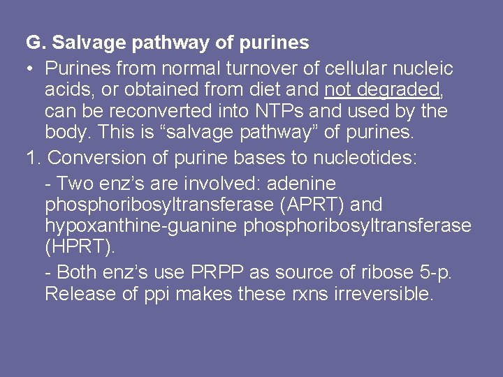 G. Salvage pathway of purines • Purines from normal turnover of cellular nucleic acids,