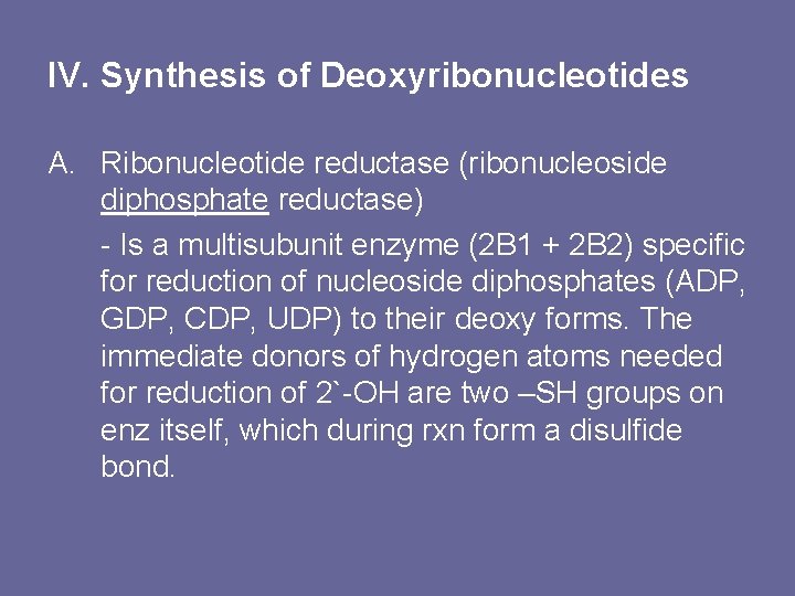 IV. Synthesis of Deoxyribonucleotides A. Ribonucleotide reductase (ribonucleoside diphosphate reductase) - Is a multisubunit