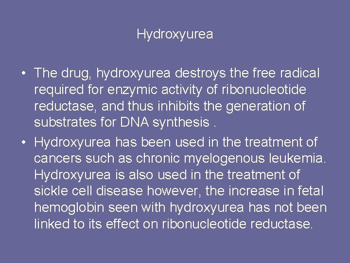 Hydroxyurea • The drug, hydroxyurea destroys the free radical required for enzymic activity of